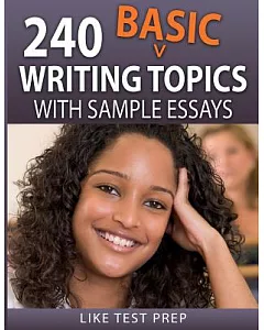 240 Basic Writing Topics: With Sample Essays (Q121-240)