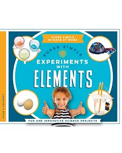 Super Simple Experiments With Elements: Fun and Innovative Science Projects