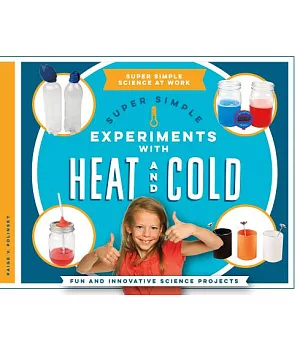 Super Simple Experiments With Heat and Cold: Fun and Innovative Science Projects