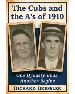 The Cubs and the A’s of 1910: One Dynasty Ends, Another Begins