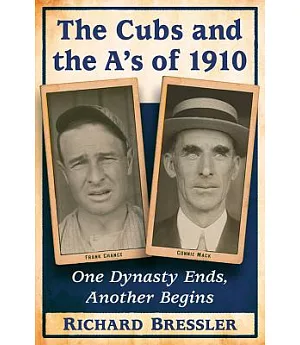 The Cubs and the A’s of 1910: One Dynasty Ends, Another Begins