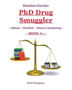 Damian Garcia Phd Drug Smuggler: Book One