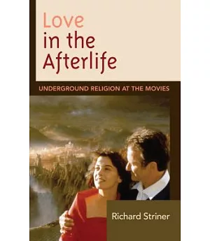 Love in the Afterlife: Underground Religion at the Movies