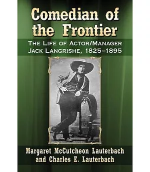 Comedian of the Frontier: The Life of Actor/Manager Jack Langrishe, 1825-1895