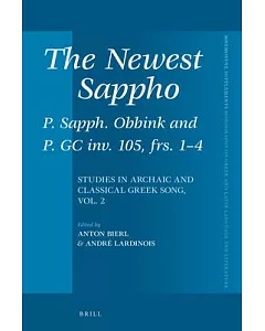 The Newest Sappho: P. Sapph. Obbink and P. Gc Inv. 105, Frs. 1-4: Studies in Archaic and Classical Greek Song