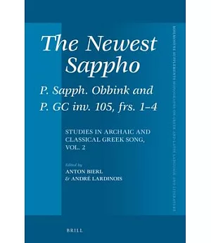 The Newest Sappho: P. Sapph. Obbink and P. Gc Inv. 105, Frs. 1-4: Studies in Archaic and Classical Greek Song