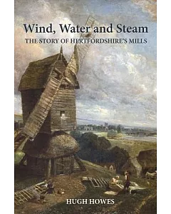 Wind, Water and Steam: The Story of Hertfordshire’s Mills