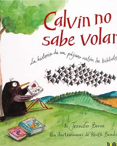 Calvin no sabe volar / Calvin Can’t Fly: La Historia De Un Pajaro Raton De Biblioteca / the Story of a Bookworm Birdie