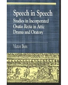 Speech in Speech: Studies in Incorporated Oratio Recta in Attic Drama and Oratory