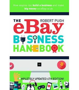 The Ebay Business Handbook: How Anyone Can Still Build a Business and Make Big Money on Ebay.co.uk