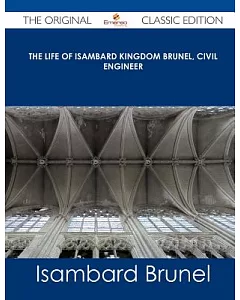 The Life of Isambard Kingdom brunel, Civil Engineer