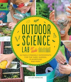 Outdoor Science Lab for Kids: 52 Family-Friendly Experiments for the Yard, Garden, Playground, and Park