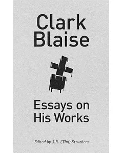 Clark Blaise: Essays on His Works