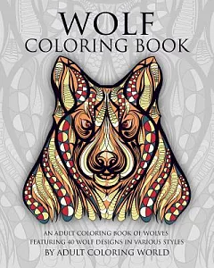 Wolf coloring Book: An adult coloring Book of Wolves Featuring 40 Wolf Designs in Various Styles