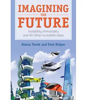 Imagining the Future: Invisibility, Immortality and 40 Other Incredible Ideas