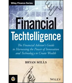 Financial Techtelligence: The Financial Advisor’s Guide to Harnessing the Power of Innovation and Technology to Create Wealth