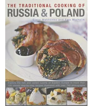 The Traditional Cooking of Russia & Poland: Explore the Rich and Varied Cuisine of Eastern Europe In More Than 150 Classic Step-