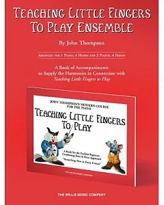 Teaching Little Fingers to Play Ensemble: Arranged for 1 Piano, 4 Hands and 2 Pianos, 4 Hands, A Book of Accompaniments to Suppl