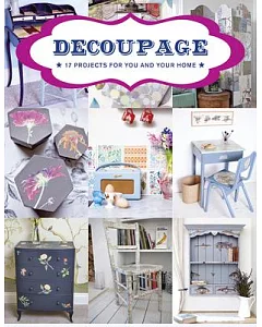 Decoupage: 17 Projects for You and Your Home
