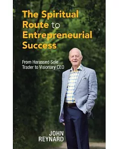 The Spiritual Route to Entrepreneurial Success: From Harassed Sole Trader to Visionary Ceo