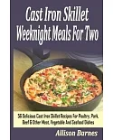 Cast Iron Skillet Weeknight Meals for Two: 56 Delicious Cast Iron Skillet Recipes for Poultry, Pork, Beef & Other Meat, Vegetabl