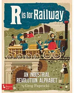 R Is for Railway: An Industrial Revolution Alphabet
