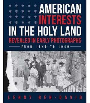 American Interests in the Holy Land Revealed in Early Photographs: From 1840 to 1940