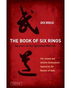 Book of Six Rings: Secrets of the Spiritual Warrior: Life Lessons and Intuitive Development Inspired by the Masters of Budo