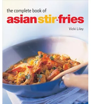 Complete Book of Asian Stir-fries: Asian Cookbook, Techniques, 100 Recipes