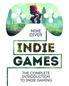 Indie Games: The Complete Introduction to Indie Gaming