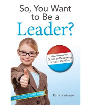 So, You Want to Be a Leader?: An Awesome Guide to Becoming a Head Honcho