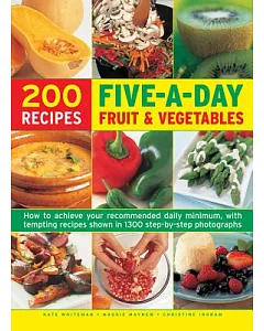 200 Recipes Five-a-Day Fruit & Vegetable: How to Achieve Your Recommended Daily Minimum, With Tempting Recipes Shown in 1300 Ste