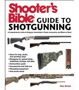 Shooter’s Bible Guide to Shotgunning: A Comprehensive Guide to Shotguns, Ammunition, Chokes, Accessories, and Where to Shoot
