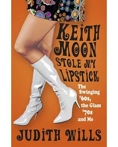 Keith Moon Stole My Lipstick: The Swinging ’60s, the Glam ’70s and Me