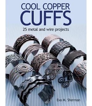 Cool Copper Cuffs: 25 Metal and Wire Projects