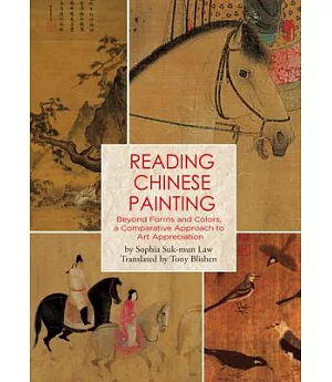 Reading Chinese Painting: Beyond Forms and Colors, a Comparative Approach to Art Appreciation