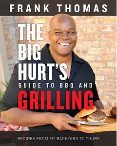 The Big Hurt’s Guide to BBQ and Grilling: Recipes from My Backyard to Yours