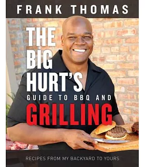 The Big Hurt’s Guide to BBQ and Grilling: Recipes from My Backyard to Yours