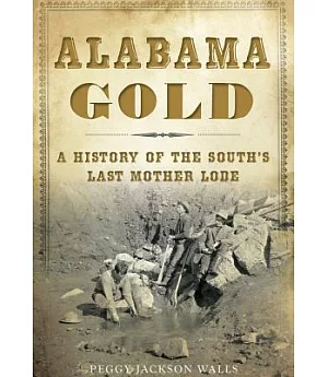 Alabama Gold: A History of the South’s Last Mother Lode