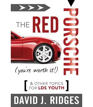 The Red Porsche (You’re Worth It!): And Other Topics for LDS Youth