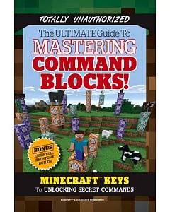 The Ultimate Guide to Mastering Command Blocks!: Minecraft Keys to Unlocking Secret Commands