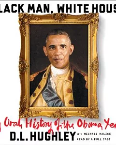 Black Man, White House: An Oral History of the Obama Years: Library Edition