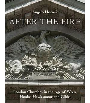 After the Fire: London Churches in the Age of Wren, Hawksmoor and Gibbs