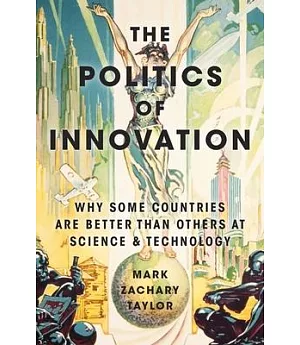 The Politics of Innovation: Why Some Countries Are Better Than Others at Science and Technology