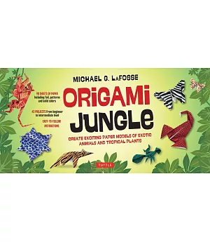 Origami Jungle: Create Exciting Paper Models of Exotic Animals and Tropical Plants