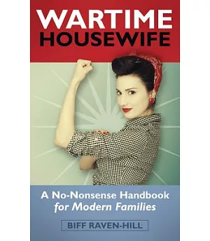 Wartime Housewife: A No-nonsense Handbook for Modern Families
