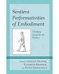 Sentient Performativities of Embodiment: Thinking Alongside the Human