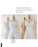 Designing Clothes With the Flat Pattern Method: Customize Fitting Shells to Create Garments in Any Style