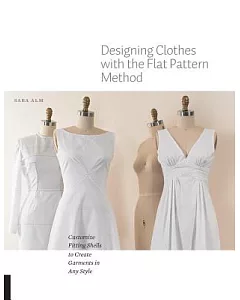 Designing Clothes With the Flat Pattern Method: Customize Fitting Shells to Create Garments in Any Style