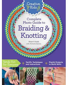 Creative Kids Complete Photo Guide to Braiding and Knotting
